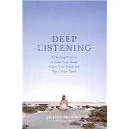 Deep Listening A Healing Practice to Calm Your Body, Clear Your Mind, and Open Your Heart