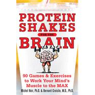 Protein Shakes for the Brain: 90 Games and Exercises to Work Your Mind’s Muscle to the Max, 1st Edition