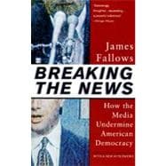 Breaking The News How the Media Undermine American Democracy