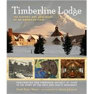 Timberline Lodge : The History, Art, and Craft of an American Icon