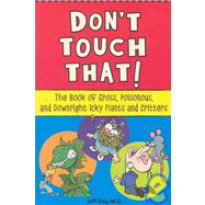 Don't Touch That!: The Book of Gross, Poisonous, and Downright Icky Plants and Critters
