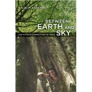 Between Earth and Sky : Our Intimate Connections to Trees