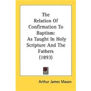 Relation of Confirmation to Baptism : As Taught in Holy Scripture and the Fathers (1893)