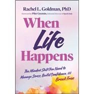 When Life Happens The Mindset Shift You Need to Manage Stress, Build Confidence, and Break Free