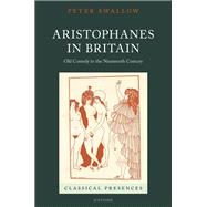 Aristophanes in Britain Old Comedy in the Nineteenth Century