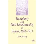 Masculinity and Male Homosexuality in Britain, 1861-1913