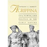 Agrippina : Sex, Power, and Politics in the Early Empire