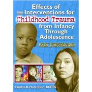Effects of and Interventions for Childhood Trauma from Infancy Through Adolescence: Pain Unspeakable