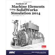 Analysis of Machine Elements Using SolidWorks Simulation 2014: Solidworks Simulation Premium 2014
