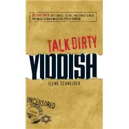 Talk Dirty Yiddish: Beyond Drek: the Curses, Slang, and Street Lingo You Need to Know When You Speak Yiddish