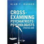 Cross-Examining Psychiatrists and Psychologists A Practical Guide