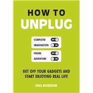 How to Unplug Get Off Your Gadgets and Start Enjoying Real Life