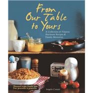 From Our Table to Yours A Collection of Filipino Heirloom Recipes & Family Memories