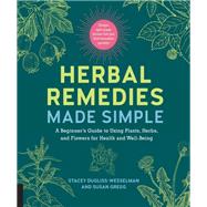 Herbal Remedies Made Simple A Beginner's Guide to Using Plants, Herbs, and Flowers for Health and Well-Being