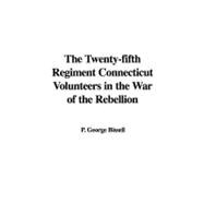 The Twenty-fifth Regiment Connecticut Volunteers in the War of the Rebellion