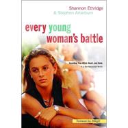 Every Young Woman's Battle : Guarding Your Mind, Heart, and Body in a Sex-Saturated World