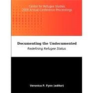 Documenting the Undocumented : Redefining Refugee Status: Center for Refugee Studies 2009 Annual Conference Proceedings
