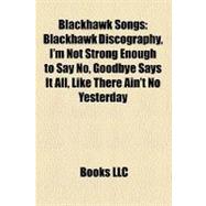 Blackhawk Songs : Blackhawk Discography, I'm Not Strong Enough to Say No, Goodbye Says It All, Like There Ain't No Yesterday