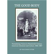 The Good Body: Normalizing Visions in Nineteenth-Century American Literature and Culture, 1836-1867