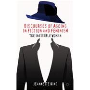Discourses of Ageing in Fiction and Feminism The Invisible Woman
