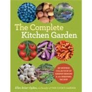 The Complete Kitchen Garden An Inspired Collection of Garden Designs and 100 Seasonal Recipes