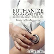 Euthanize Obama Care Thru Community Health Care Co-ops: Localize Not Socialize