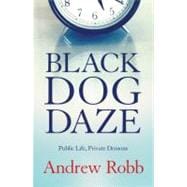 Black Dog Daze Public Life, Private Demons