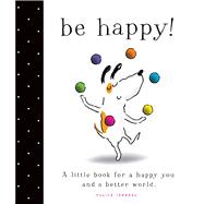 Be Happy! A Little Book for a Happy You and a Better World