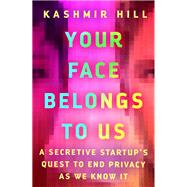 Your Face Belongs to Us A Tale of AI, a Secretive Startup, and the End of Privacy