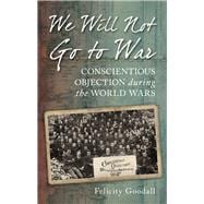 We Will Not Go to War Conscientious Objection during the World Wars