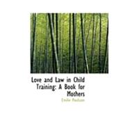 Love and Law in Child Training : A Book for Mothers