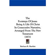 Footsteps of Jesus : Being A Life of Christ in Consecutive Narrative, Arranged from the New Testament (1873)