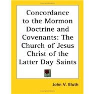 Concordance to the Mormon Doctrine and Covenants : The Church of Jesus Christ of the Latter Day Saints