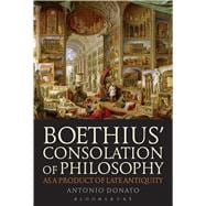 Boethius’ Consolation of Philosophy as a Product of Late Antiquity