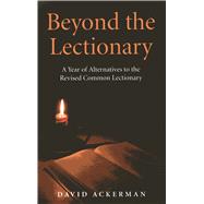 Beyond the Lectionary A Year of Alternatives to the Revised Common Lectionary,9781780998572