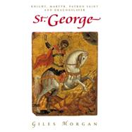 St. George : Knight, Martyr, Patron Saint and Dragonslayer