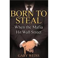 Born to Steal : When the Mafia Hit Wall Street
