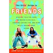 Girls' Guide to Friends : Straight Talk for Teens on Making Close Pals, Creating Lasting Ties, and Being an All-Around Great Friend