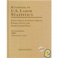 Handbook of U.S. Labor Statistics 2004 Employment, Earnings, Prices, Productivity, and Other Labor Data