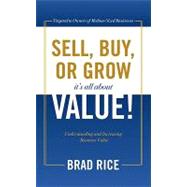 Sell, Buy, or Grow, It's All About Value: Understanding and Increasing Business Value