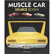 Muscle Car Source Book All the Facts, Figures, Statistics, and Production Numbers