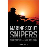 Marine Scout Snipers True Stories from U.S. Marine Corps Snipers