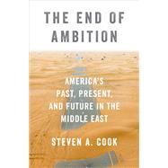 The End of Ambition America's Past, Present, and Future in the Middle East