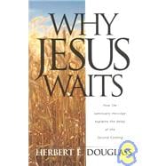 Why Jesus Waits : How the Sanctuary Message Explains the Delay in the Second Coming