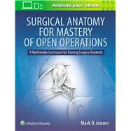 Surgical Anatomy for Mastery of Open Operations A Multimedia Curriculum for Training Surgery Residents