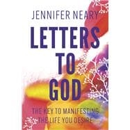 Letters to God The Key to Manifesting the Life You Desire