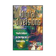 Digital Diversions: Youth Culture in the Age of Multimedia