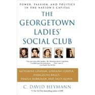 The Georgetown Ladies' Social Club Power, Passion, and Politics in the Nation's Capital