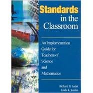 Standards in the Classroom : An Implementation Guide for Teachers of Science and Mathematics