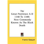 The Great Pestilence a D 1348 to 1349: Now Commonly Known As the Black Death